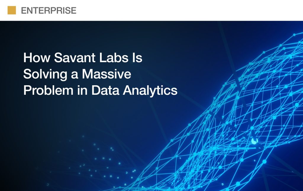 How Savant Labs Is Solving a Massive Problem in Data Analytics